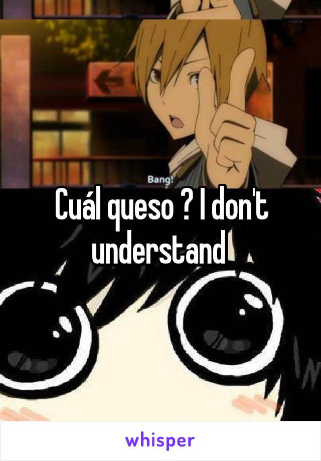 Cuál queso ? I don't understand 