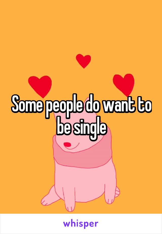 Some people do want to be single