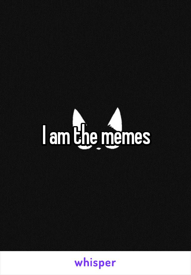 I am the memes