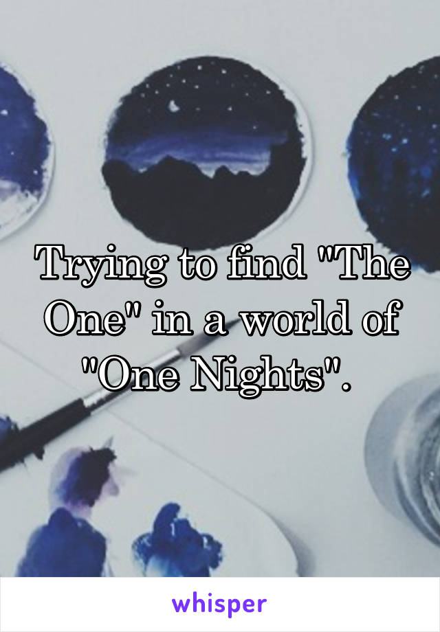 Trying to find "The One" in a world of "One Nights". 