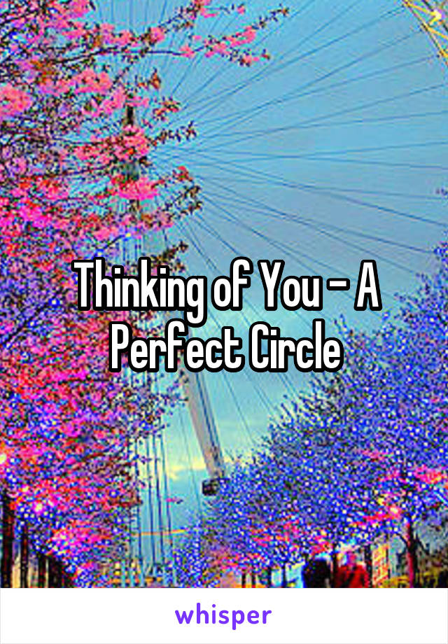 Thinking of You - A Perfect Circle