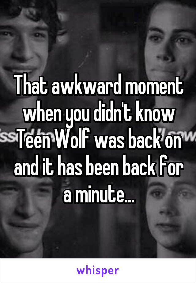 That awkward moment when you didn't know Teen Wolf was back on and it has been back for a minute...