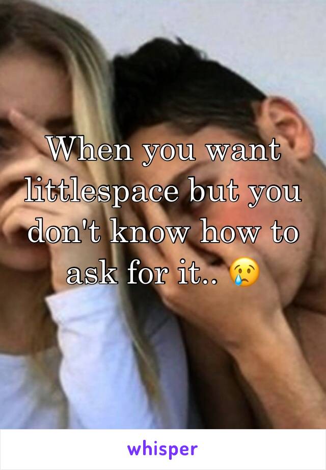 When you want littlespace but you don't know how to ask for it.. 😢