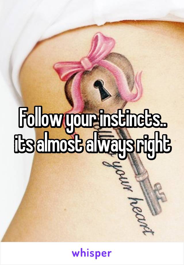 Follow your instincts.. its almost always right