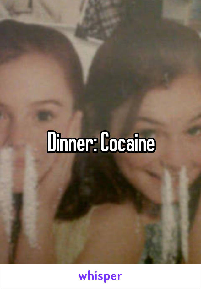 Dinner: Cocaine