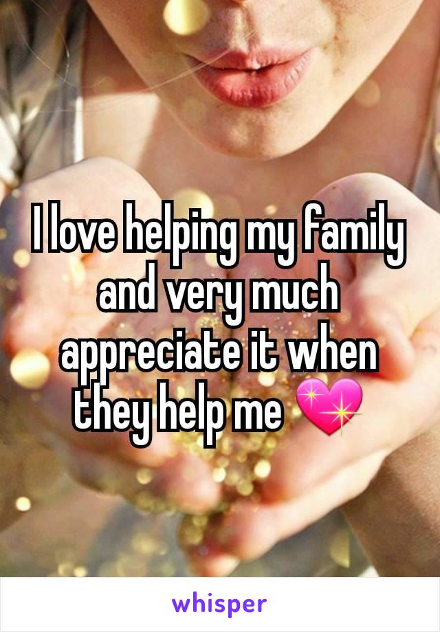 I love helping my family and very much appreciate it when they help me 💖