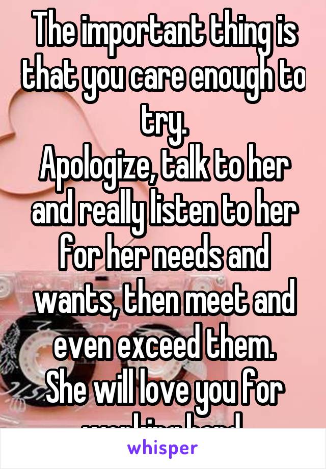 The important thing is that you care enough to try.
Apologize, talk to her and really listen to her for her needs and wants, then meet and even exceed them.
She will love you for working hard.