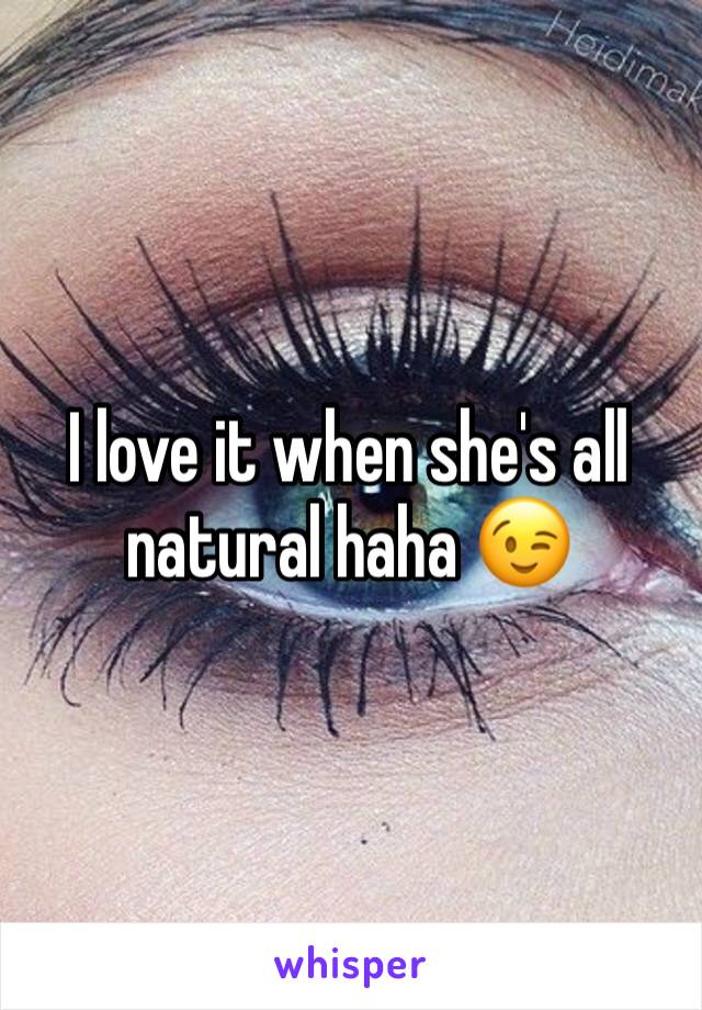 I love it when she's all natural haha 😉