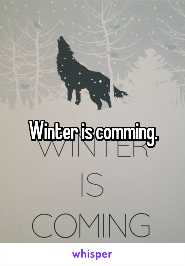 Winter is comming.