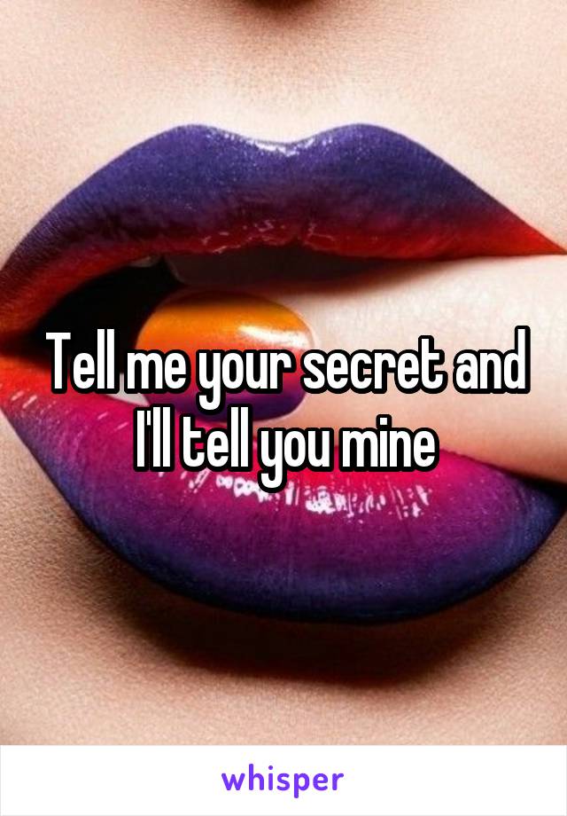 Tell me your secret and I'll tell you mine