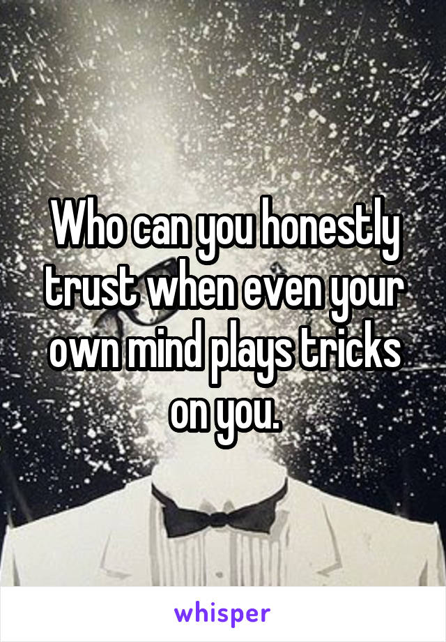 Who can you honestly trust when even your own mind plays tricks on you.
