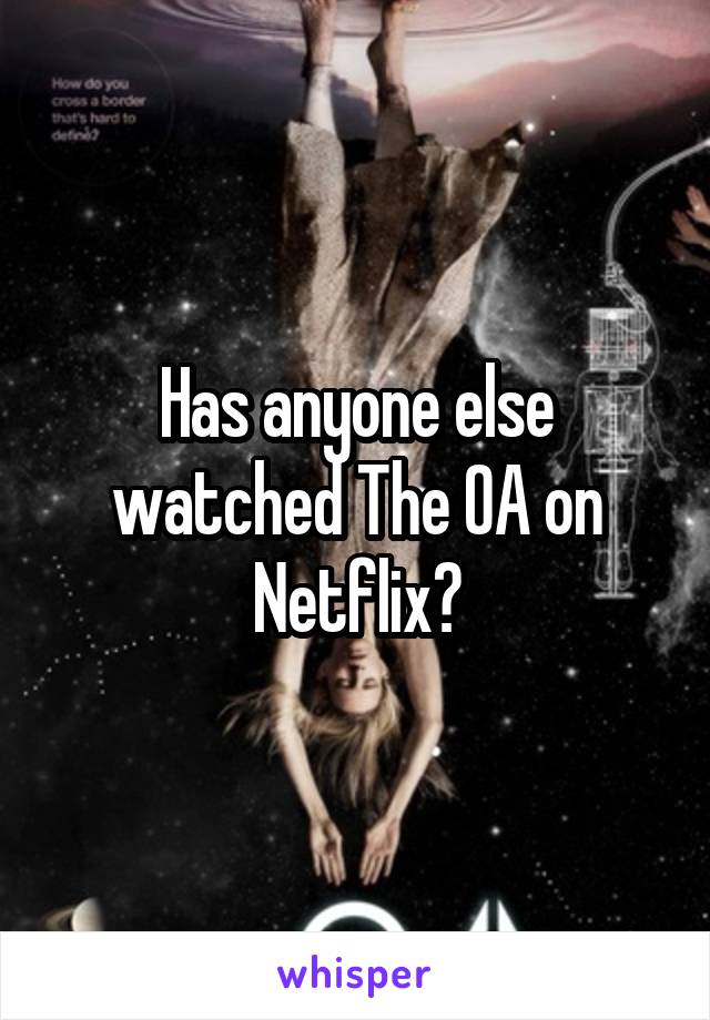 Has anyone else watched The OA on Netflix?