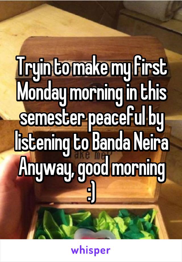 Tryin to make my first Monday morning in this semester peaceful by listening to Banda Neira
Anyway, good morning :)