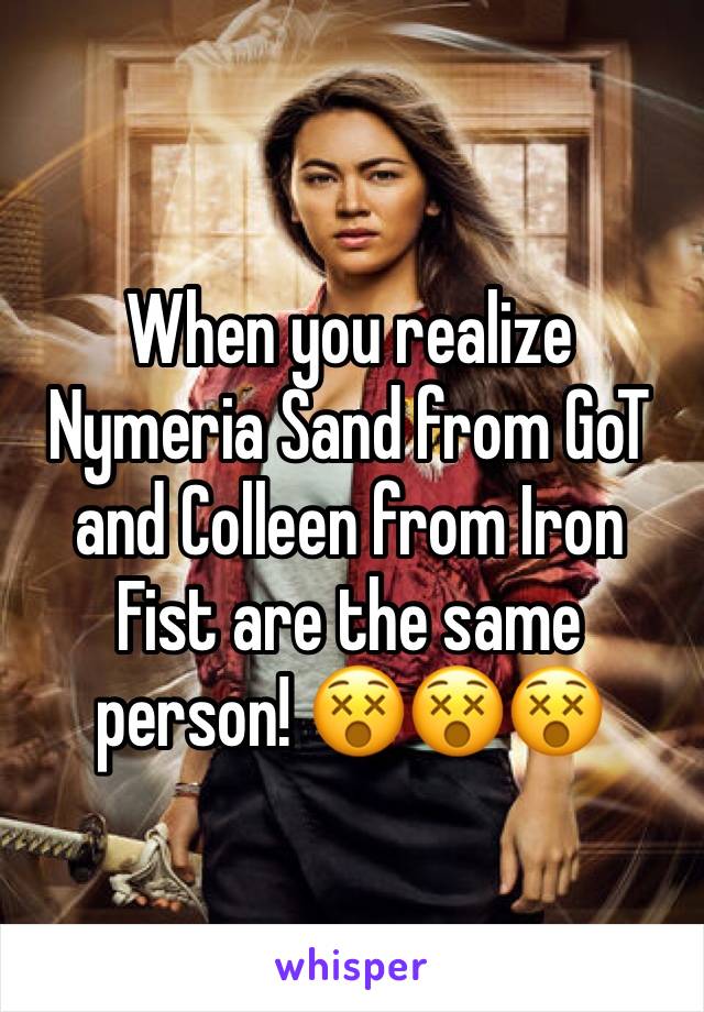 When you realize Nymeria Sand from GoT and Colleen from Iron Fist are the same person! 😵😵😵