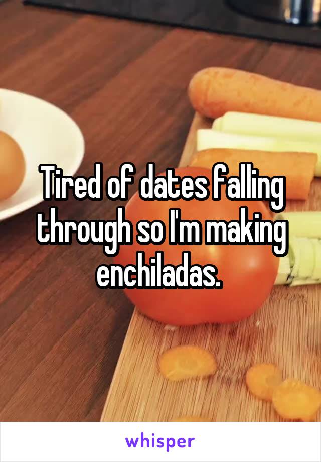 Tired of dates falling through so I'm making enchiladas. 