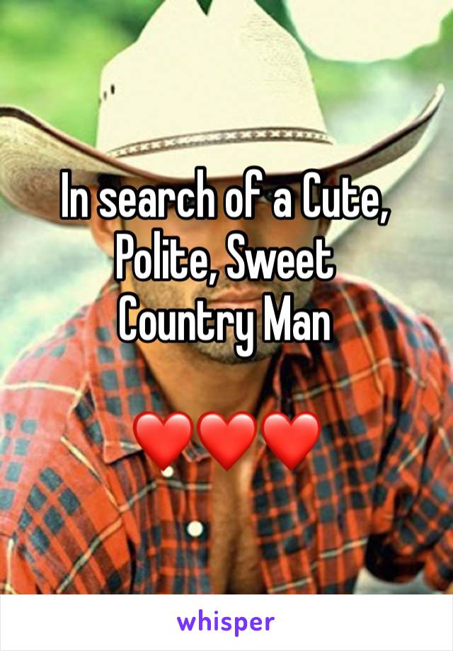 In search of a Cute, Polite, Sweet 
Country Man 

❤️❤️❤️