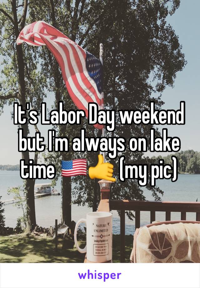 It's Labor Day weekend but I'm always on lake time 🇺🇸🤙 (my pic)