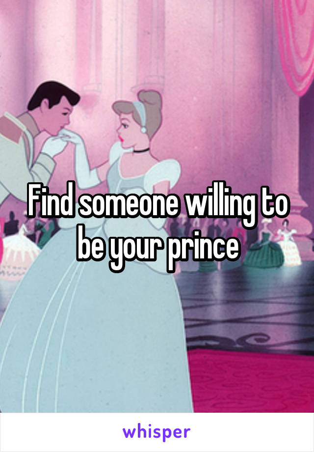 Find someone willing to be your prince