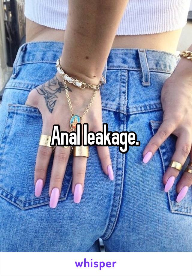 Anal leakage. 