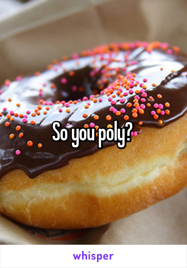 So you poly? 