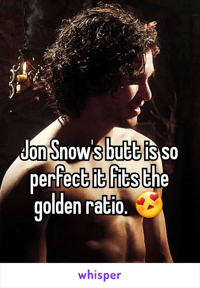 Jon Snow's butt is so perfect it fits the golden ratio. 😍