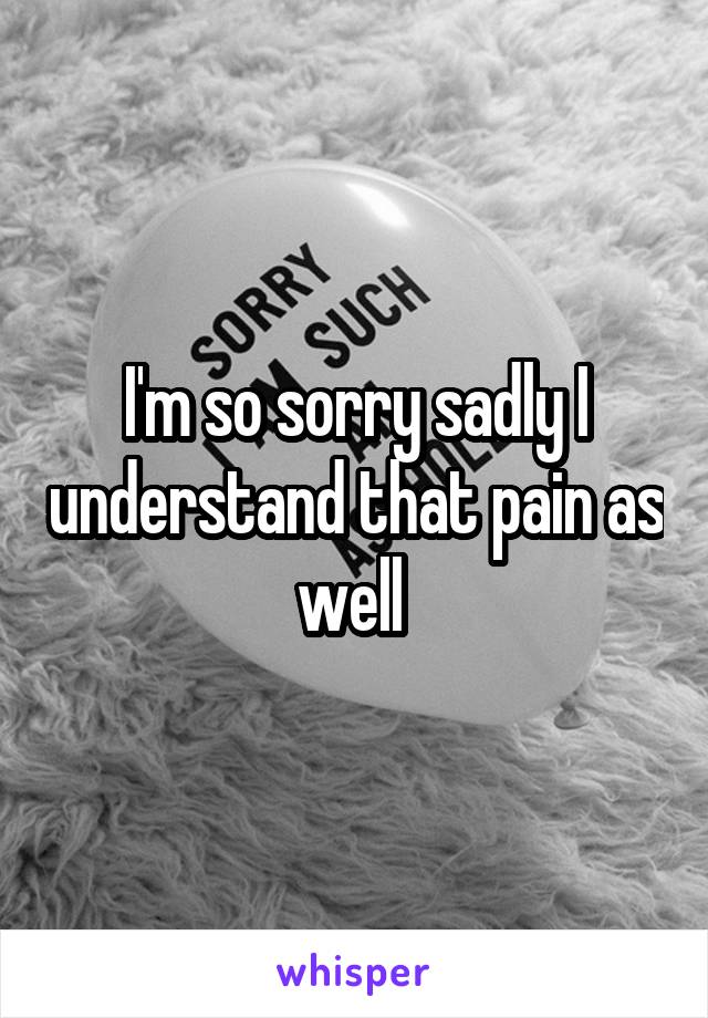 I'm so sorry sadly I understand that pain as well 