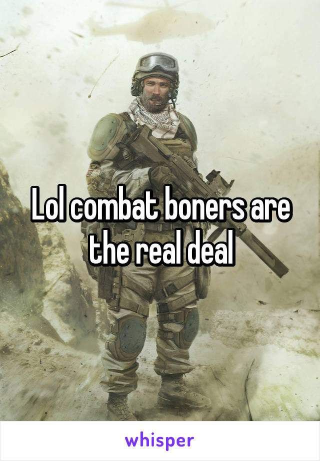 Lol combat boners are the real deal