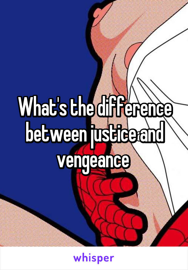 What's the difference between justice and vengeance 