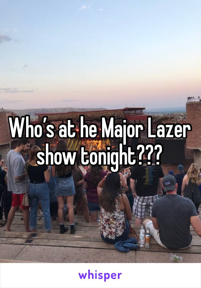 Who’s at he Major Lazer show tonight???