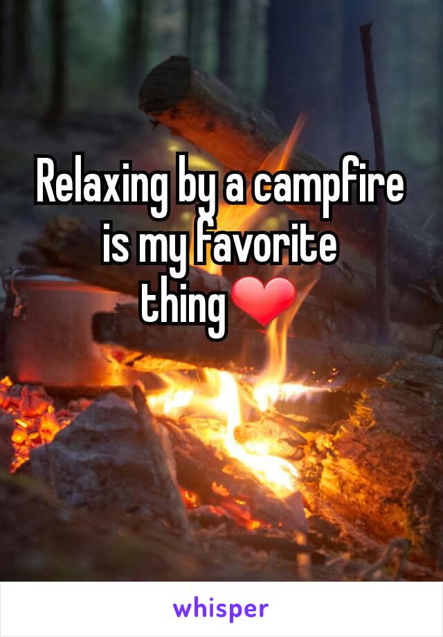 Relaxing by a campfire is my favorite thing❤