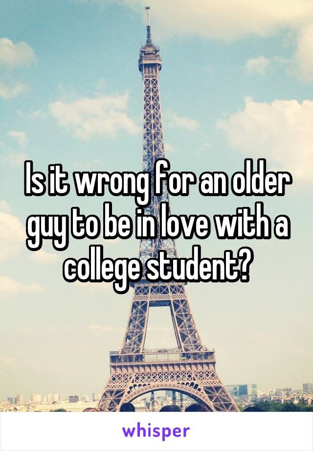 Is it wrong for an older guy to be in love with a college student?