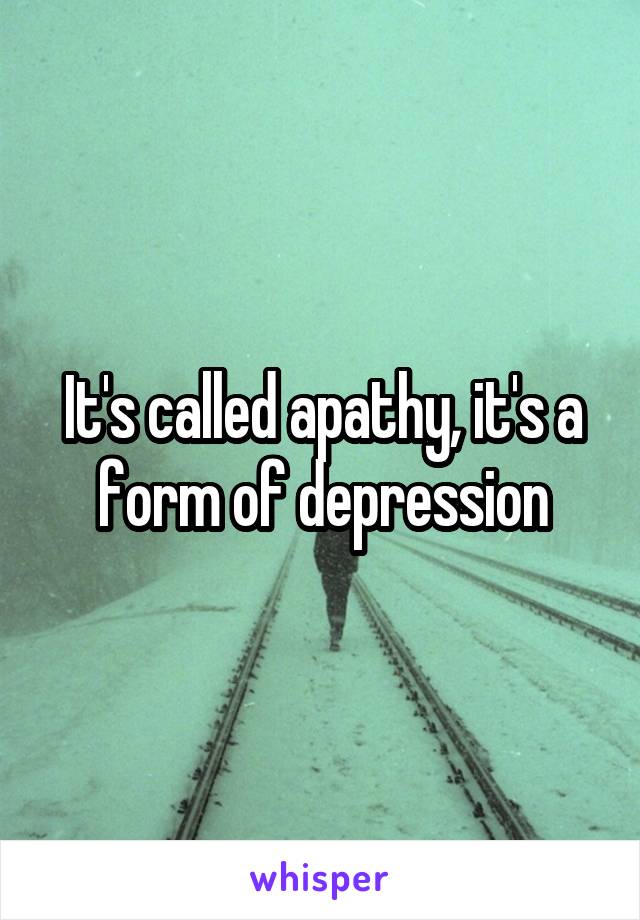 It's called apathy, it's a form of depression