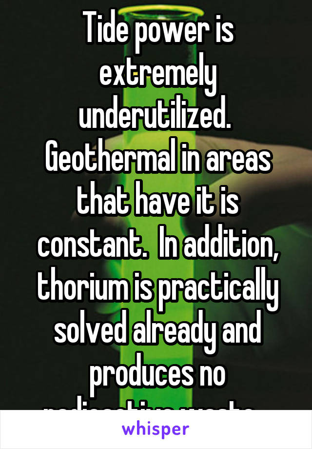 Tide power is extremely underutilized.  Geothermal in areas that have it is constant.  In addition, thorium is practically solved already and produces no radioactive waste.  