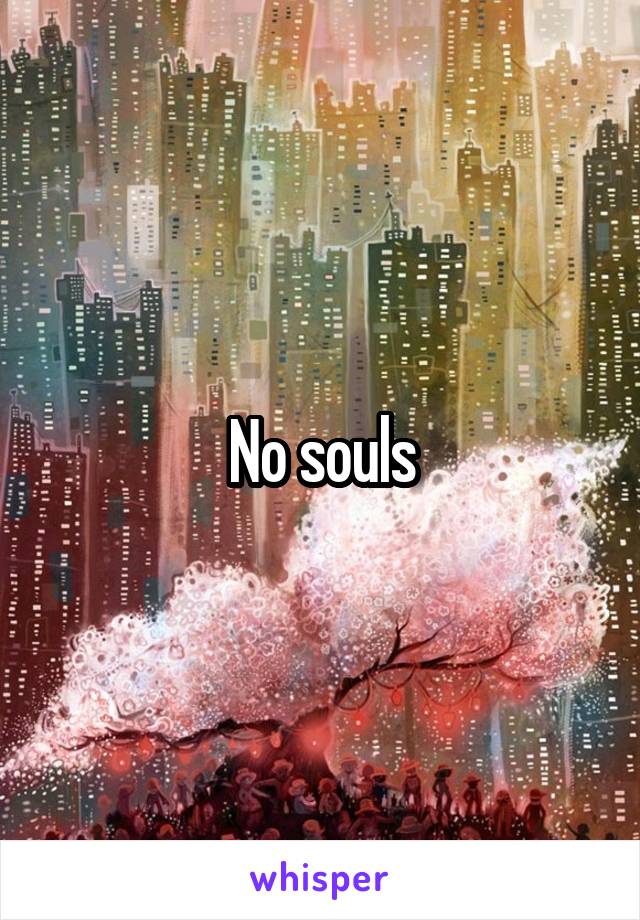 No souls