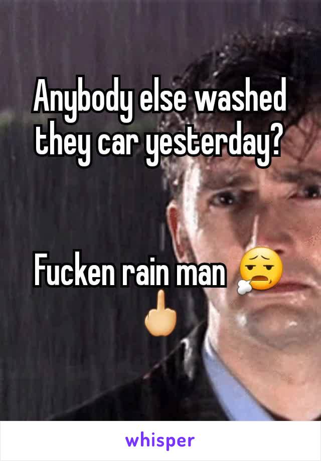 Anybody else washed they car yesterday?


Fucken rain man 😧🖕