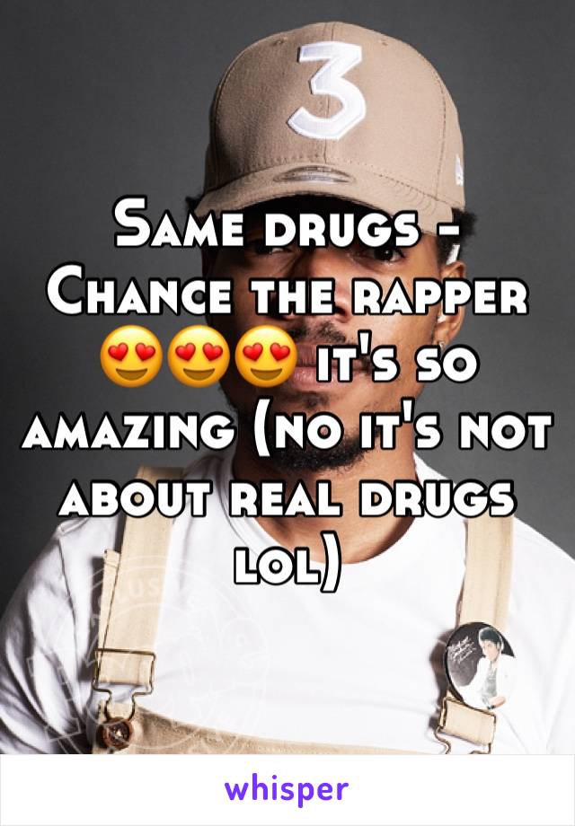 Same drugs - Chance the rapper 😍😍😍 it's so amazing (no it's not about real drugs lol)