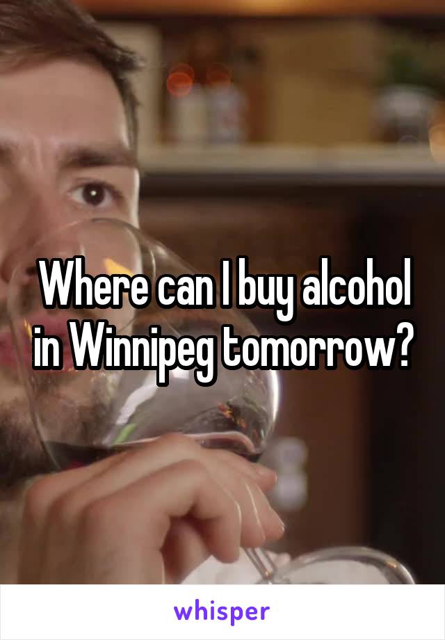 Where can I buy alcohol in Winnipeg tomorrow?