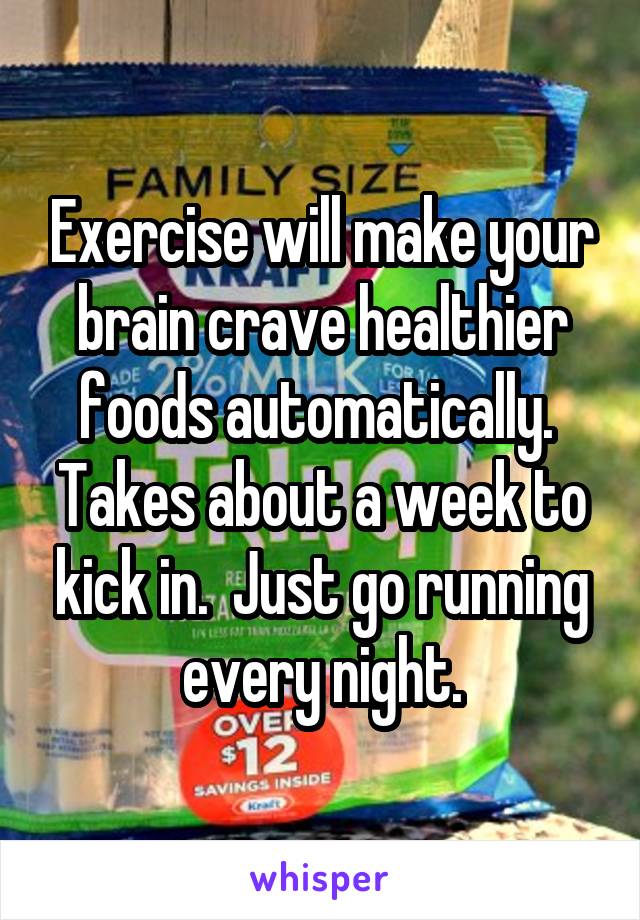 Exercise will make your brain crave healthier foods automatically.  Takes about a week to kick in.  Just go running every night.