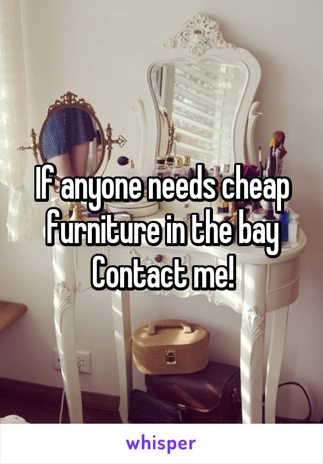 If anyone needs cheap furniture in the bay
Contact me!