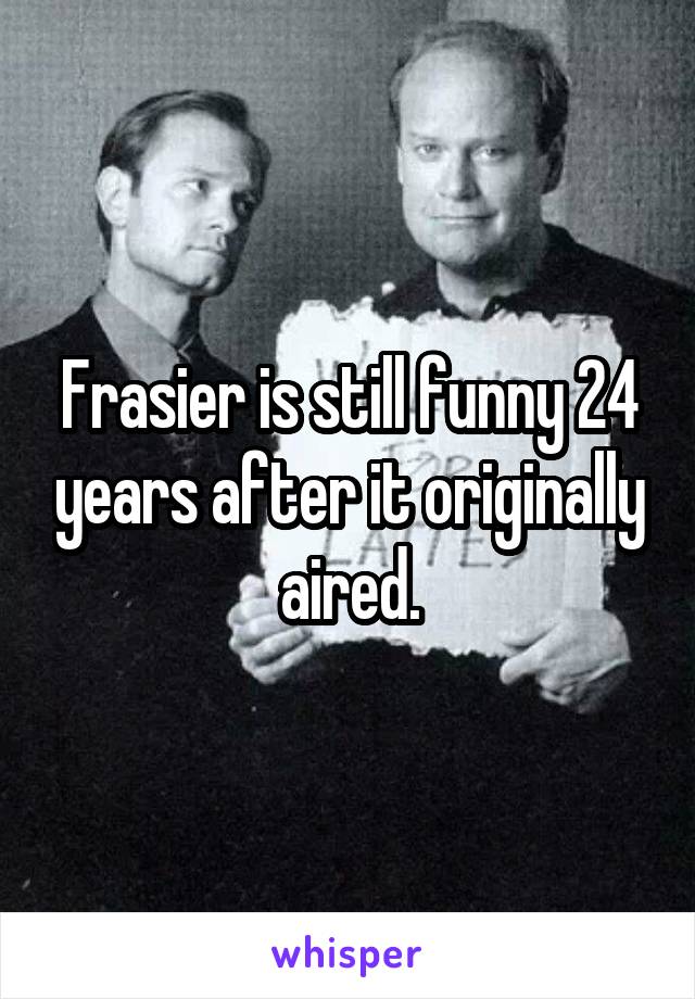 Frasier is still funny 24 years after it originally aired.