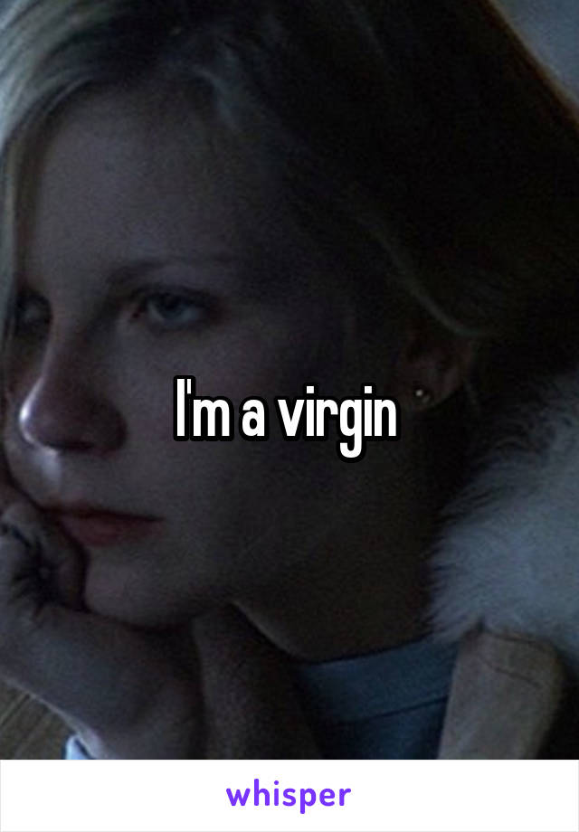 I'm a virgin 