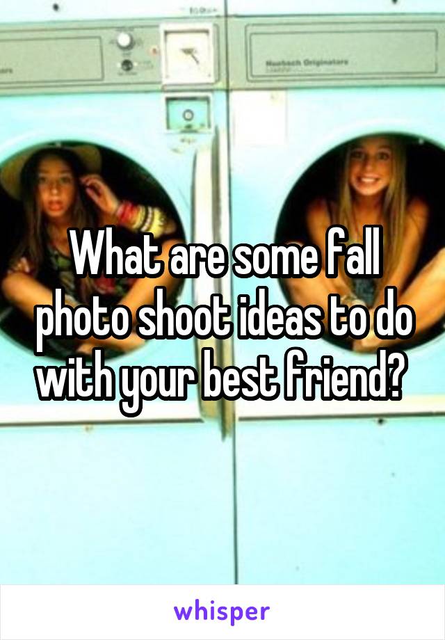 What are some fall photo shoot ideas to do with your best friend? 