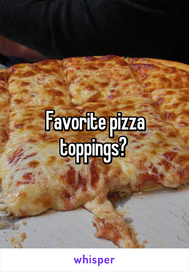 Favorite pizza toppings? 