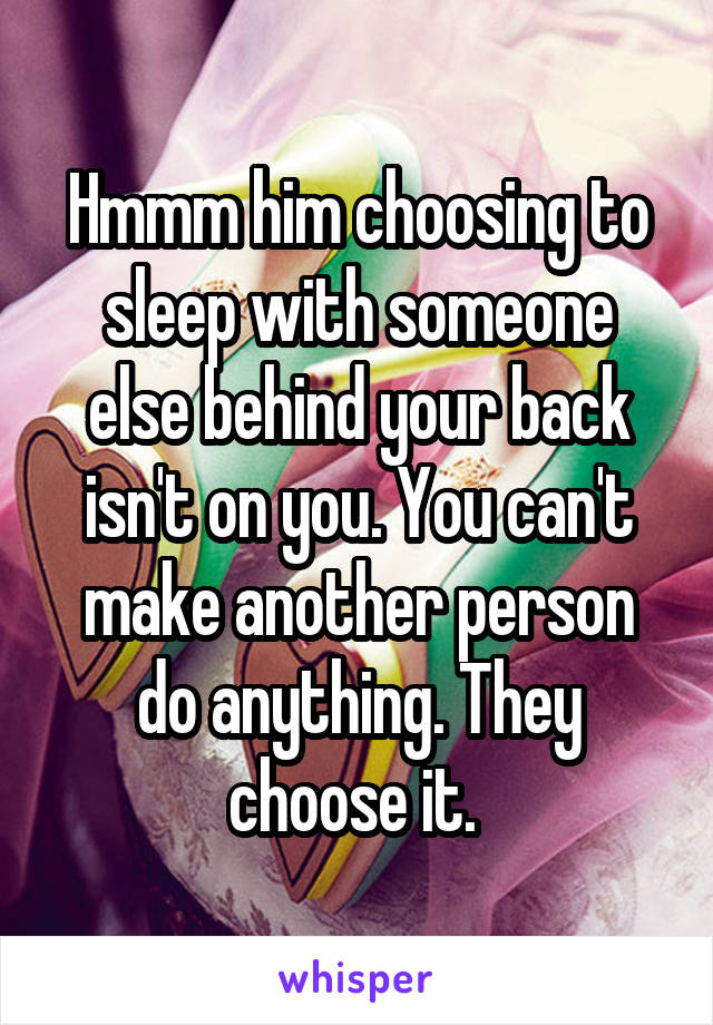 Hmmm him choosing to sleep with someone else behind your back isn't on you. You can't make another person do anything. They choose it. 