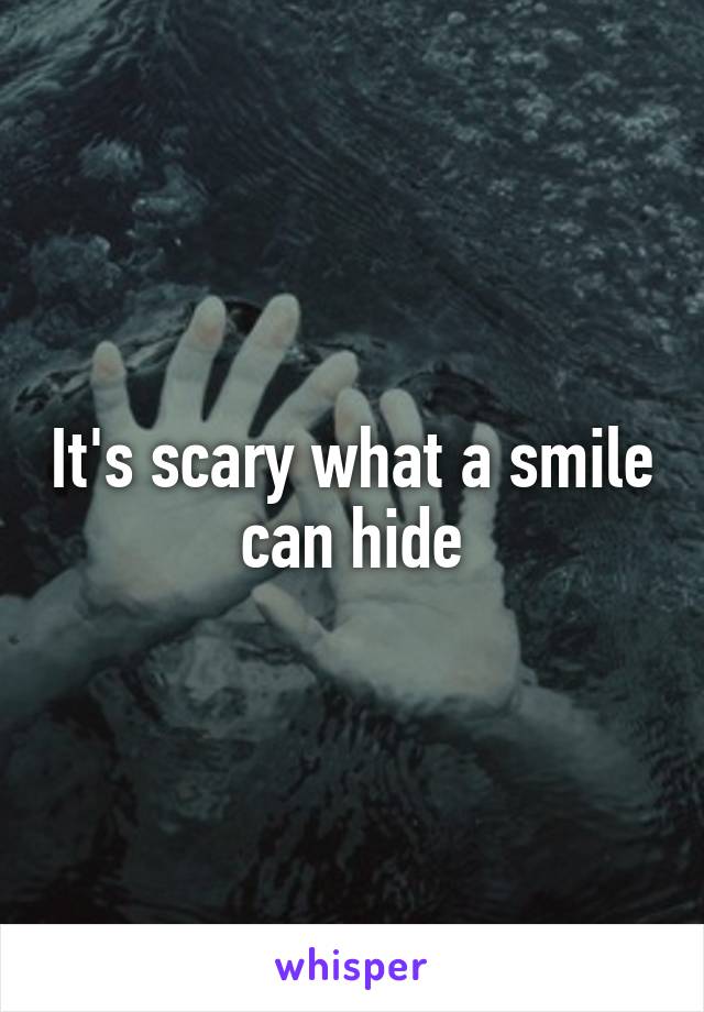 It's scary what a smile can hide