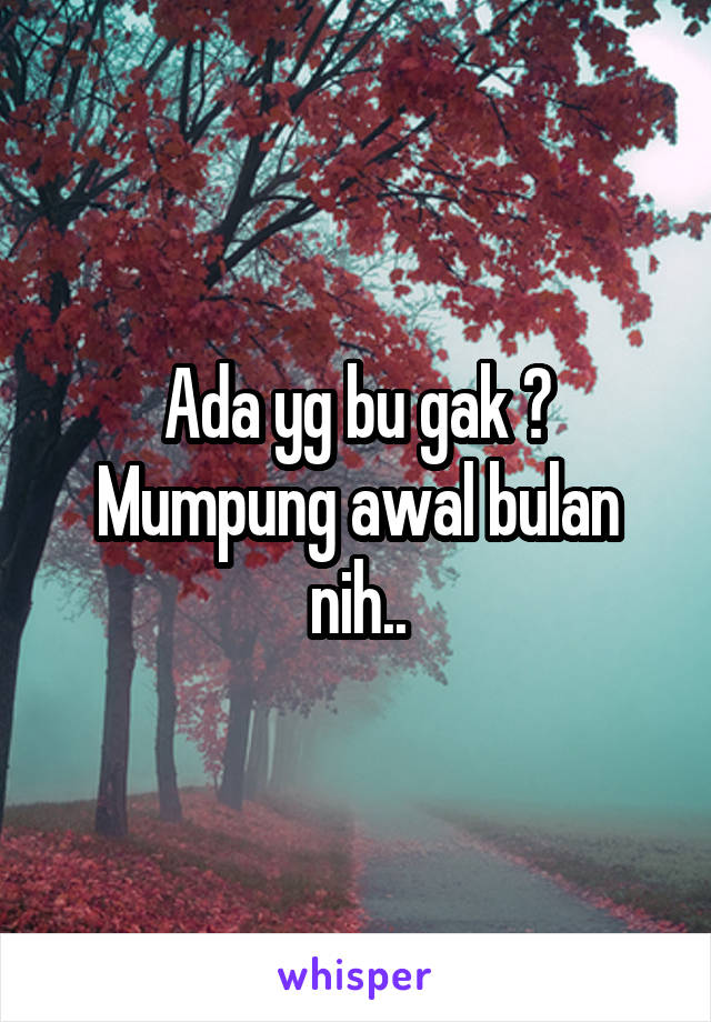 Ada yg bu gak ? Mumpung awal bulan nih..