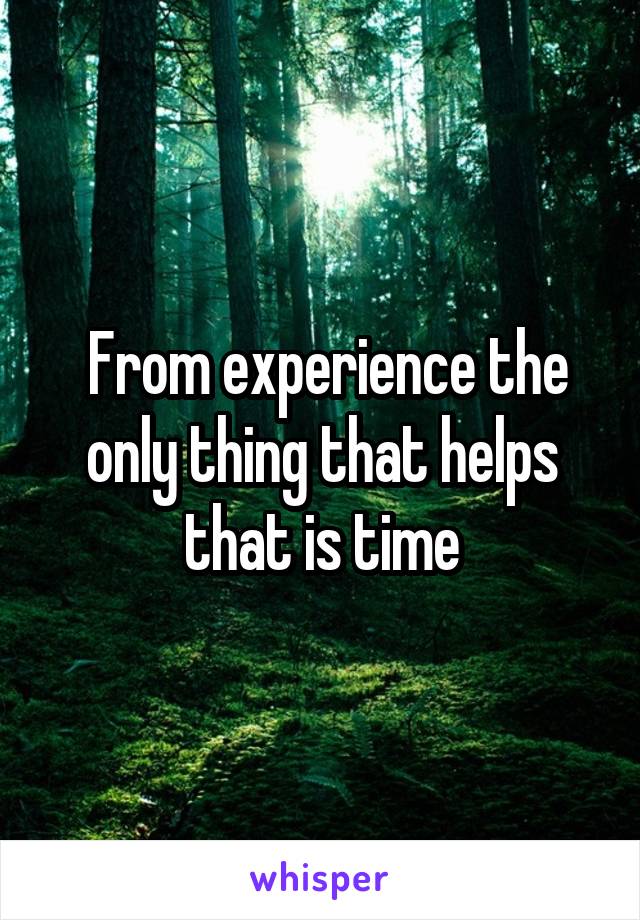  From experience the only thing that helps that is time