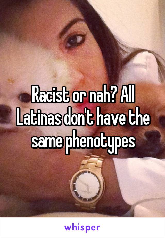 Racist or nah? All Latinas don't have the same phenotypes