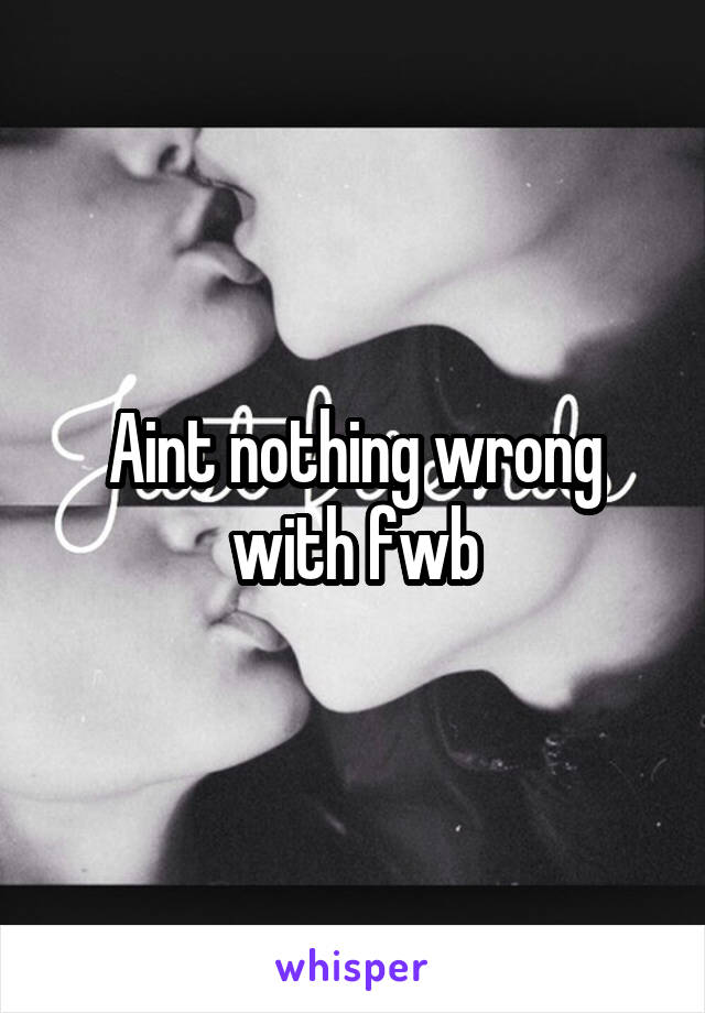 Aint nothing wrong with fwb