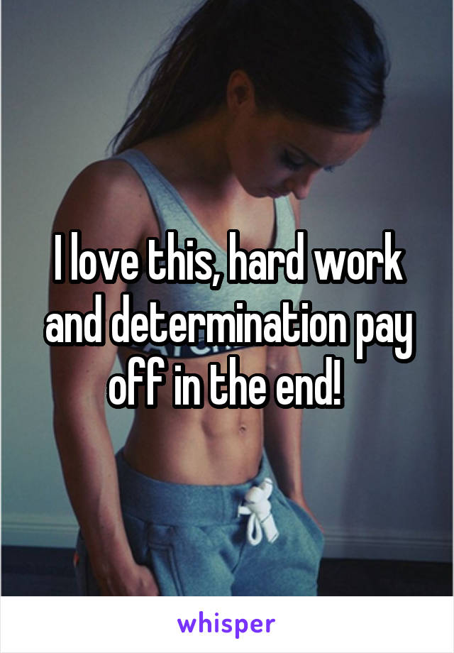 I love this, hard work and determination pay off in the end! 